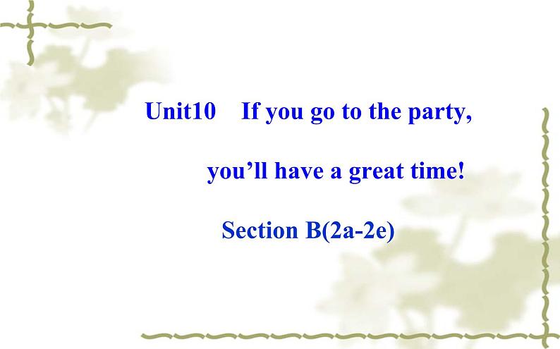 Unit_10：If you go to the party,you’ll have a great time Section B（2a—2e）课件PPT第1页