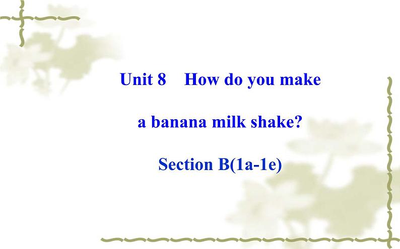 Unit_8：How do you make a banana milk shakeSection B（1a—1e）课件PPT01