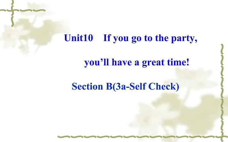 Unit_10：If you go to the party,you’ll have a great time! Section B（3a—Self Check）课件PPT01