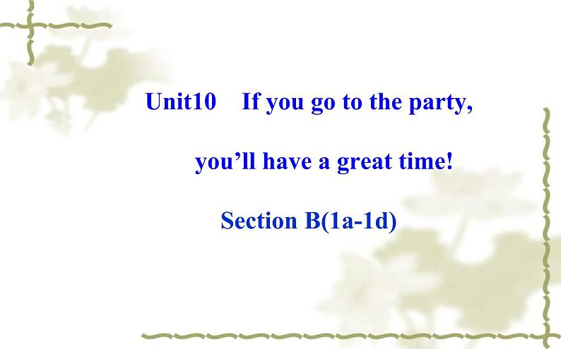 Unit_10：If you go to the party,you’ll have a great time! Section B（1a—1d）课件PPT01