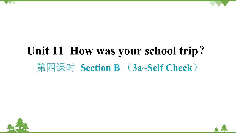 Unit 11 How was your school trip？ Section B （3a_Self Check）课件(共21张PPT)01