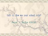 Unit 11 How was your school trip_ Section A(1a-2d)课件(共18张PPT)