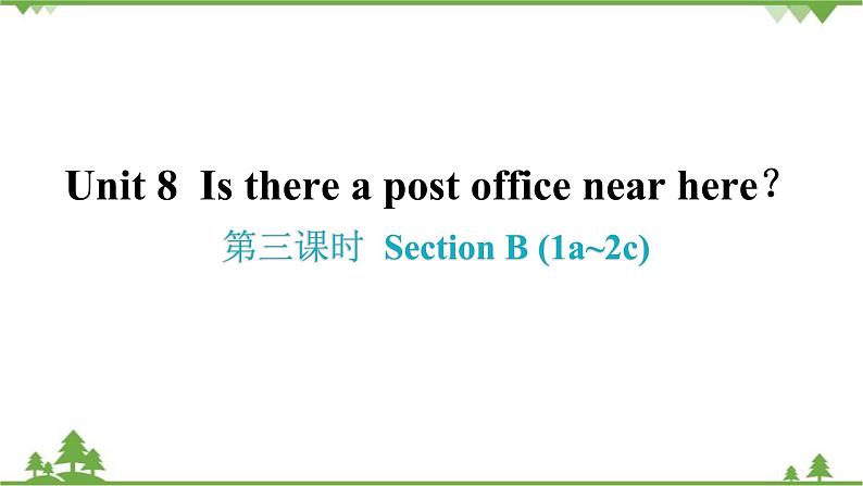 Unit 8 Is there a post office near here-Section B (1a-2c)习题课件01