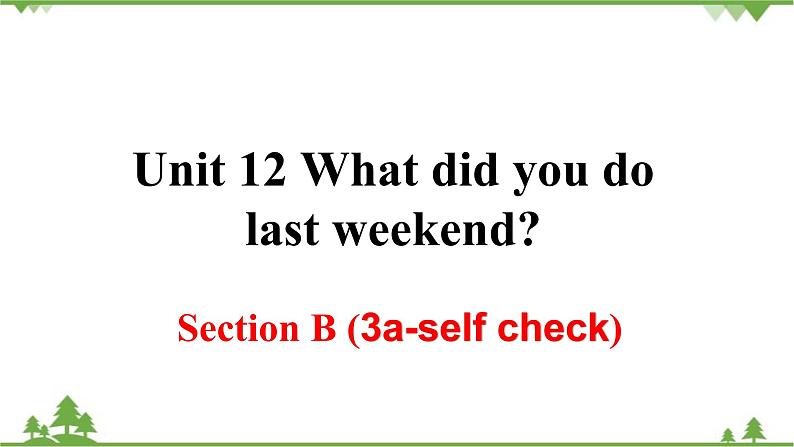 Unit 12 What did you do last weekend-Section B 3a-Self Check 3课件(共19张PPT)01