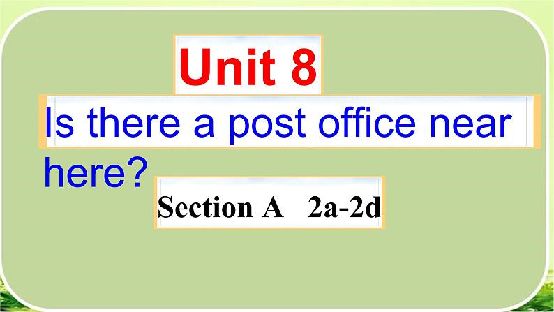 Unit 8 Is there a post office near here_ Section A 2a-2d 课件（共有PPT16张）01