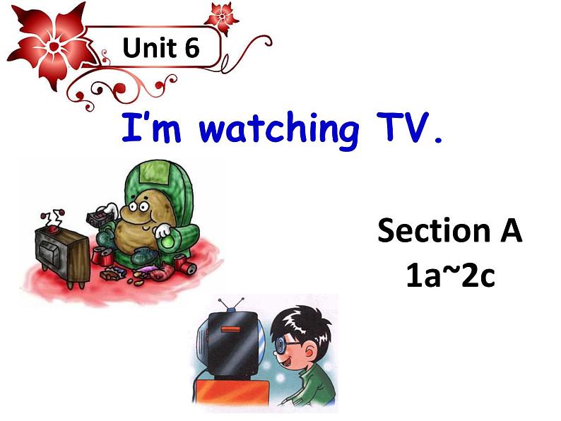 Unit 6 I'm watching TV-Section A 1a—2c(1)课件01