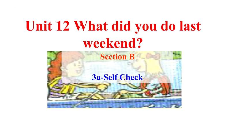 Unit 12 What did you do last weekend_Section B 3a-SelfCheck 课件（共有PPT15张）01