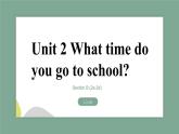 Unit2  What time do you go to school？SectionB (2a-2c)课件12张