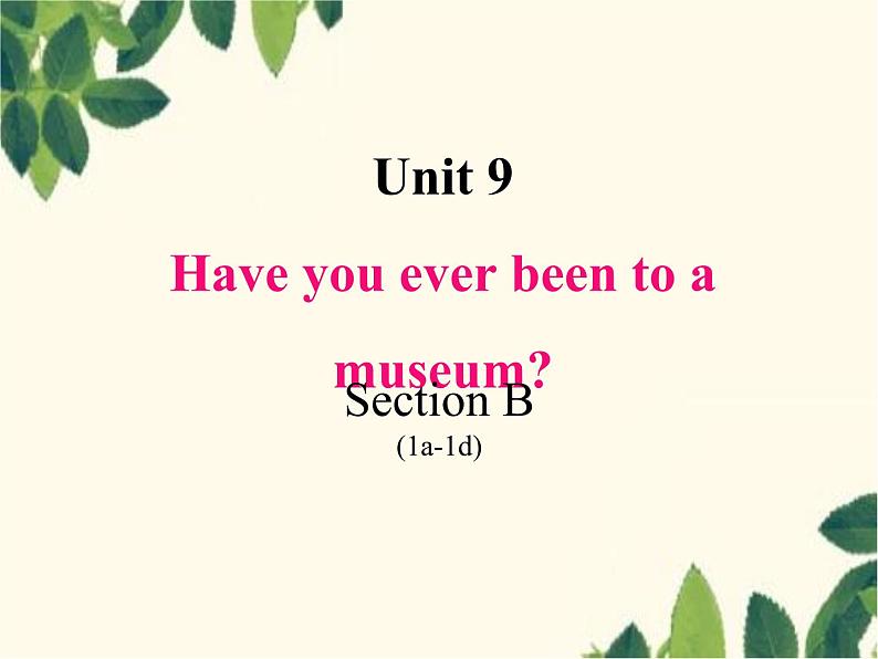 Unit 9 Have you ever been to a museum_ Section B (1a—1d)-课件(共13张PPT)01