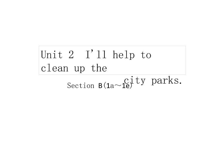 Unit 2 I'll help to clean up the city parks　Section B(1a～1e)课件(共24张PPT)01