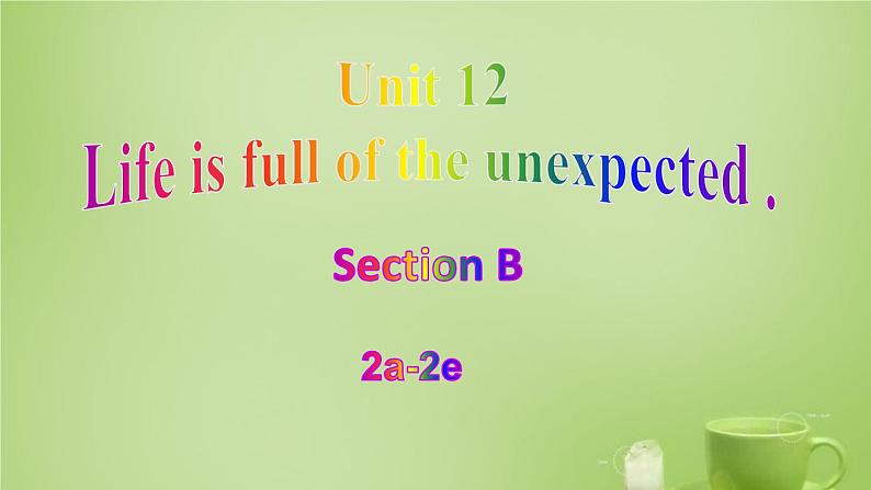 Unit 12 Life is full of the unexpected Section B 2a-2e 课件(共25张PPT)01