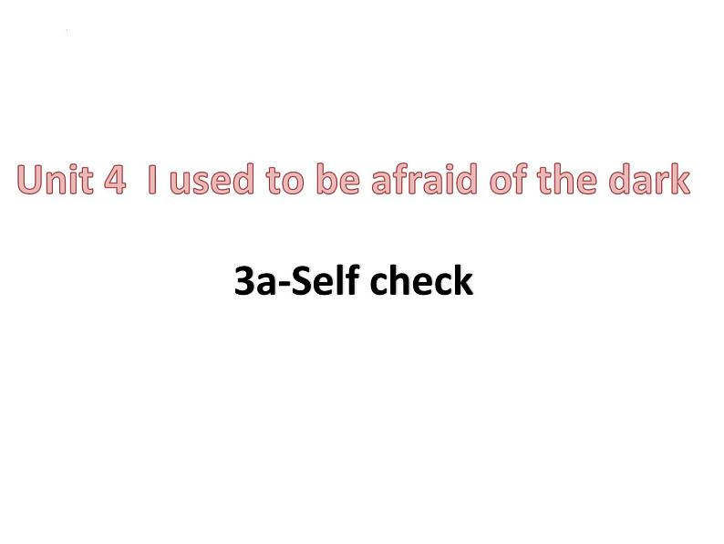 Unit 4 I used to be afraid of the dark. Section B 3a-Selfcheck课件(共18张PPT)01