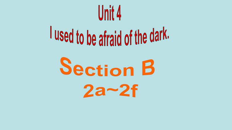 Unit 4  I used to be afraid of the dark.Section B2a_2f课件（共有PPT33张）第1页