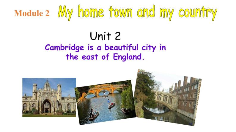 Module 2 My home town and my country Unit 2 Cambridge is a beautiful city in the east of England.（课件01