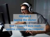 Module 4  Seeing the doctor Unit 1  I haven't done much exercise since I got my computer.听说课课件17张