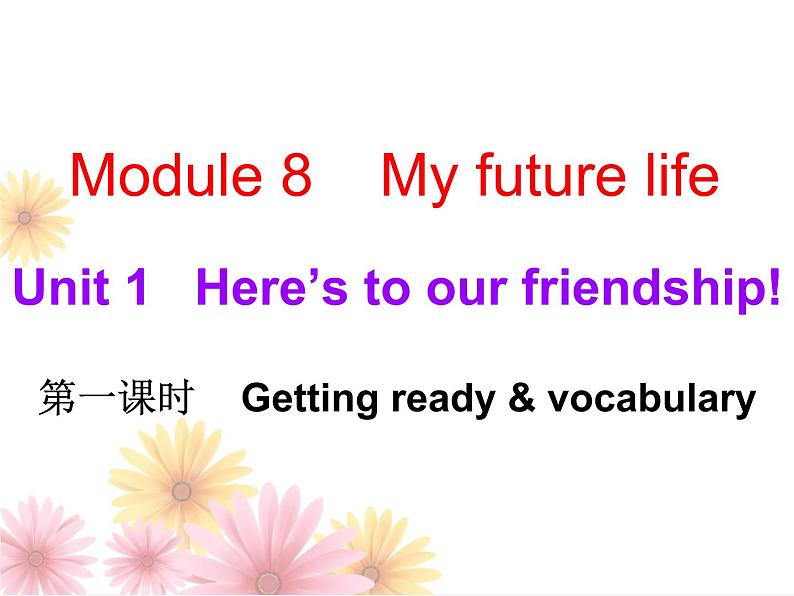 Module 8 My future life Unit 1 Here’s to our friendship and the future导学课件28张PPT01