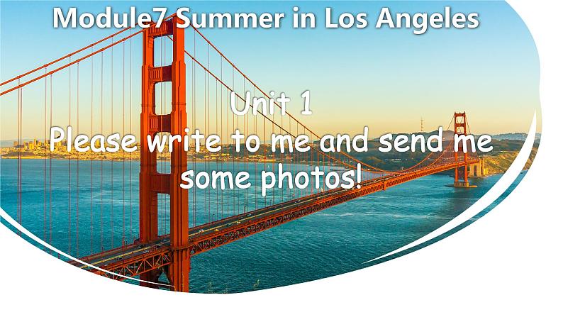 Module7SummerinLosAngeles_Unit1Pleasewritetomeandsendmesomephotos!课件2021-2022学年外研版八年级英语下册01