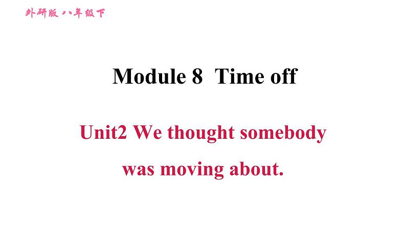 2020-2021学年外研版八年级下册英语作业课件Module8Unit2Wethoughtsomebodywasmovingabout.01