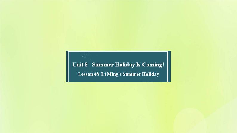 冀教版七年级英语下册Unit 8 Summer Holiday Is Coming Lesson 48 Li Ming's Summer Holiday课件01