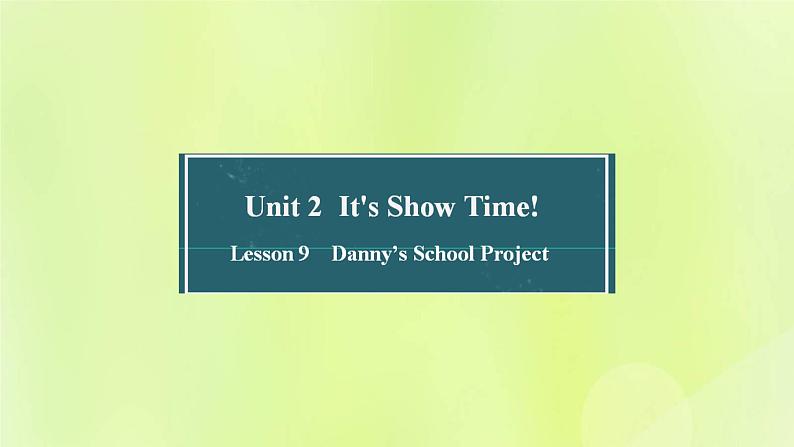 冀教版七年级英语下册Unit 2 It's Show Time Lesson 9 Danny's School Project课件01