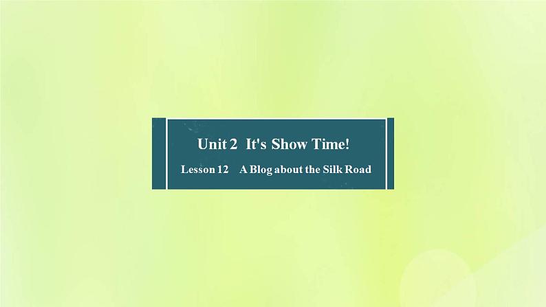 冀教版七年级英语下册Unit 2 It's Show Time Lesson 12 A Blog about the Silk Road课件01