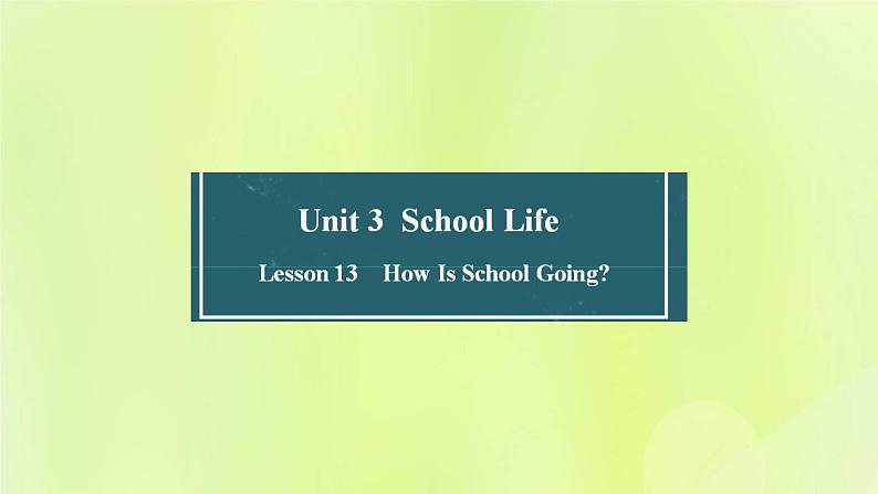 冀教版七年级英语下册Unit 3 School Life Lesson 13 How Is School Going课件01