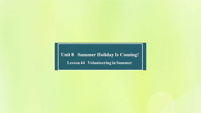 冀教版七年级英语下册Unit 8 Summer Holiday Is Coming Lesson 44 Volunteering in Summer课件01