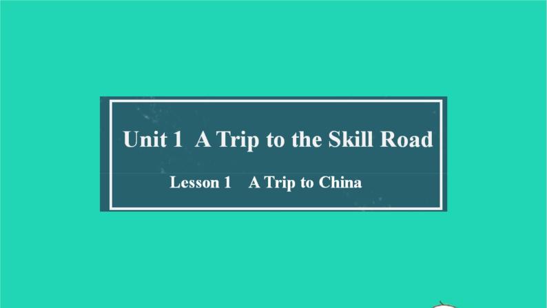 冀教版七年级英语下册Unit 1 A Trip to the Silk Road Lesson 1 A Trip to China课件01