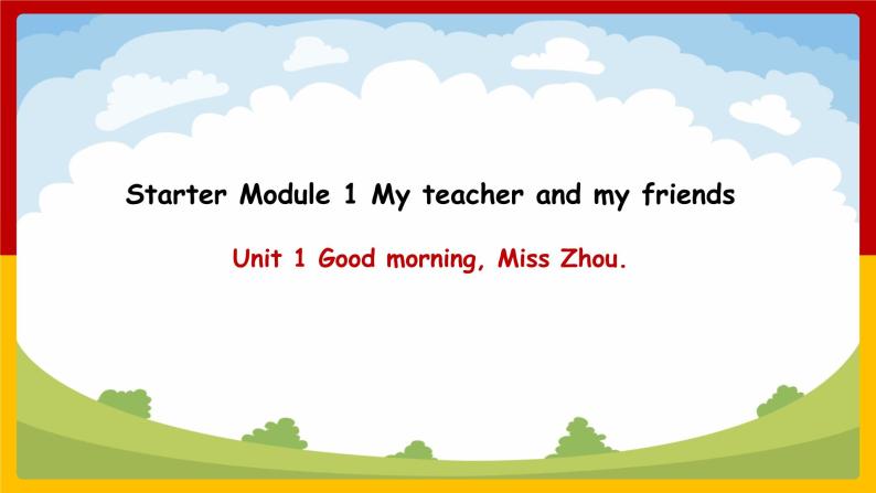 外研版七上Starter Module 1 My teacher and my friends Unit 1 Good morning. Miss Zhou.课件01