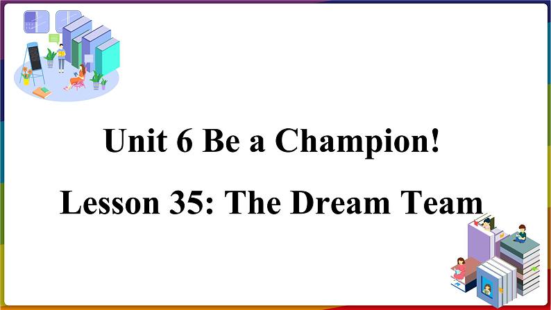 冀教版八年级英语下册--Unit 6 Lesson 35 The Dream Team（课件+素材）01