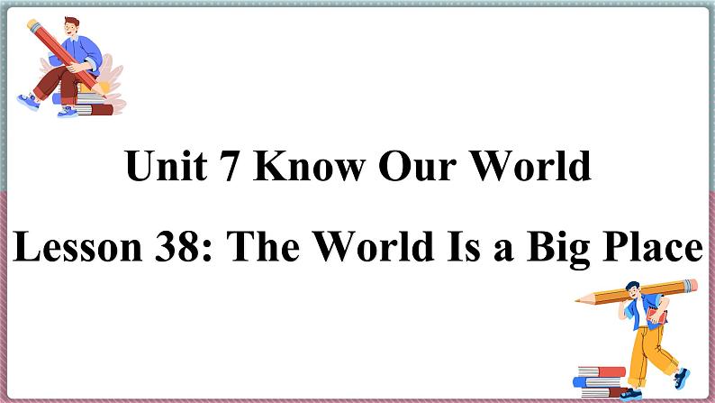 冀教版八年级英语下册--Unit 7 Lesson 38 The World Is a Big Place（课件+素材）01