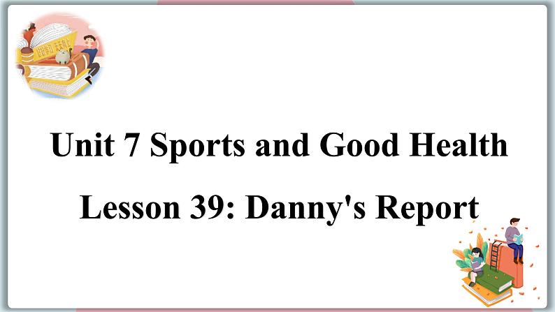 2022--2023学年冀教版七年级英语下册-Unit 7 Lesson 39 Danny's Report（课件+素材）01