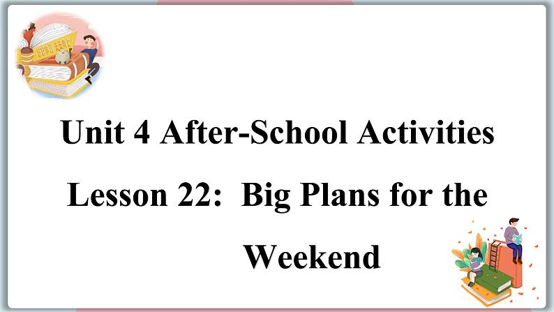 2022--2023学年冀教版七年级英语下册-Unit 4 Lesson 22 Big Plas for the Weekend（课件+素材）01