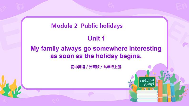 Module 2 Unit 1 My family always go somewhere interesting as soon as the holiday begins课件PPT+教案01