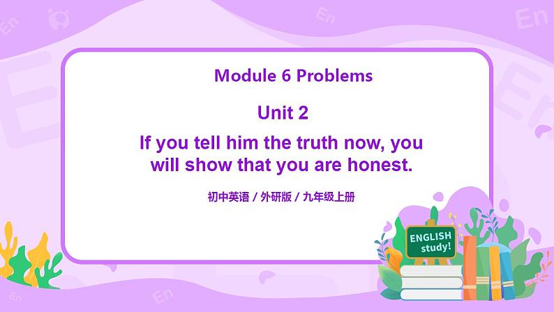 Module 6 Unit 2 If you tell him the truth now, you will show that you are honest课件PPT+教案01