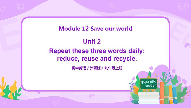 Module 12 Unit 2 Repeat these three words daily reduce, reuse and recycle.课件PPT+教案01