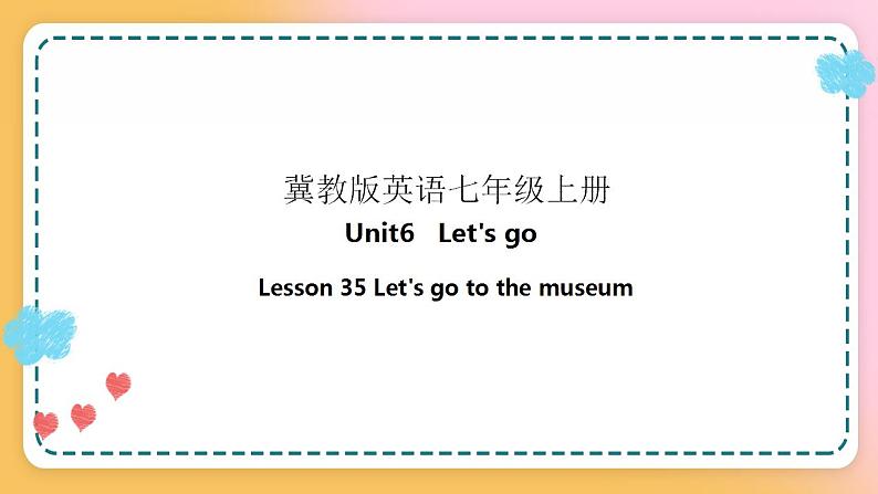 冀教版7上英语 Unit6 Lesson35 Let's go to the museum 课件+教案+练习+音视频01