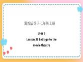 冀教版7上英语 Unit6 Lesson36 let's go to the movie theatre 课件+教案+练习+音视频