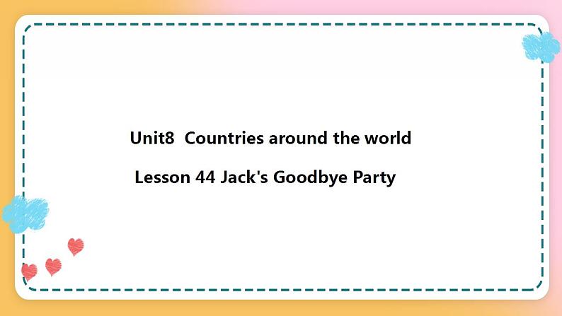 冀教版7上英语 Unit8 Lesson44 Jack’s Goodbye Party 课件+教案+练习+音视频01