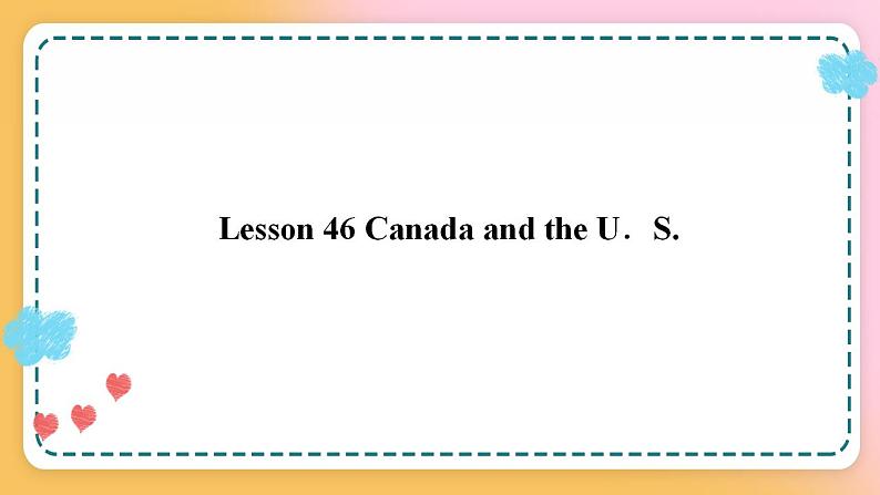 冀教版7上英语 Unit8 Lesson46 Canada and the U.S. 课件+教案+练习+音视频01