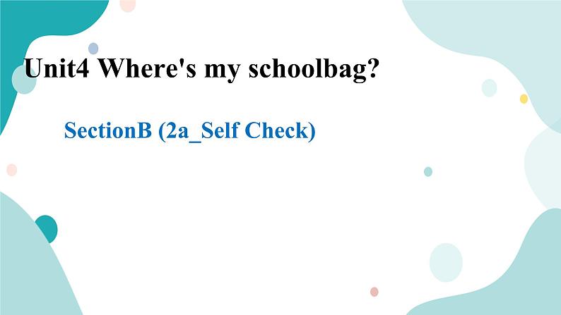 人教版新目标7年级上册英语Unit 4 Where's my  schoolbag_ SectionB (2a-self Check)课件+教案+练习+音频01