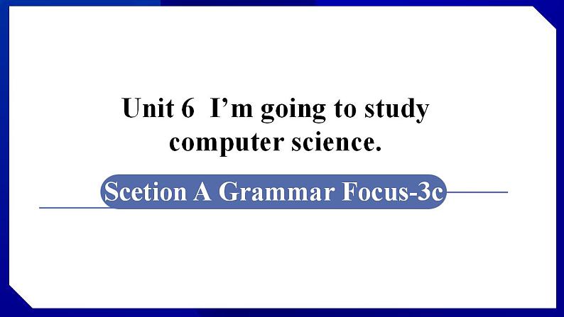 人教版八年级英语上册--Unit 6  I’m going to study computer science SectionA（Grammr_Focus-3c）（课件）01