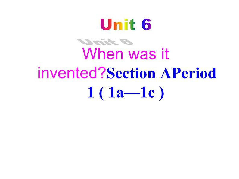 Unit 6 When was it invented SectionA Period1( 1a—1c )课件01