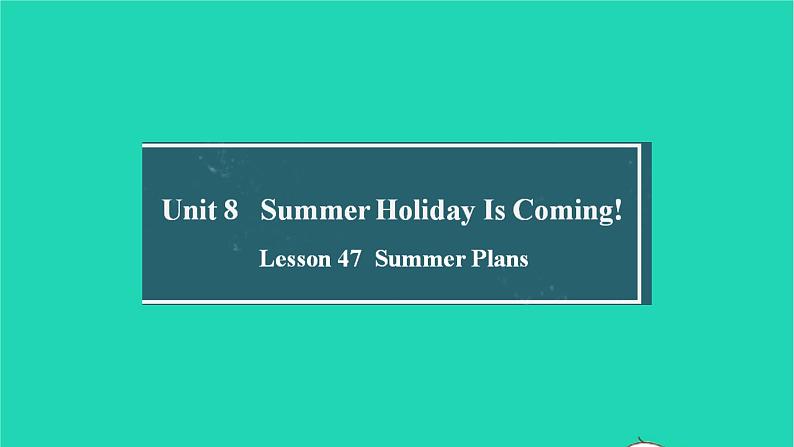 英语冀教版七年级下册同步教学课件Unit 8 Summer Holiday Is Coming Lesson 47 Summer Plans01