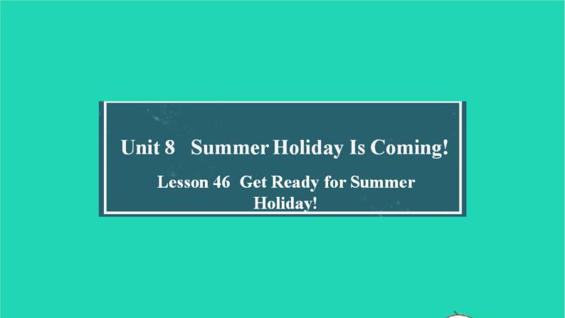 英语冀教版七年级下册同步教学课件Unit 8 Summer Holiday Is Coming Lesson 46 Get Ready for Summer Holiday01