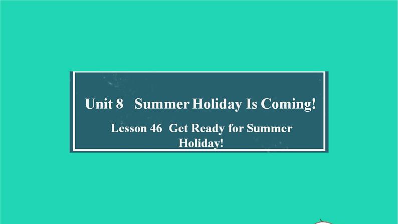 英语冀教版七年级下册同步教学课件Unit 8 Summer Holiday Is Coming Lesson 46 Get Ready for Summer Holiday01