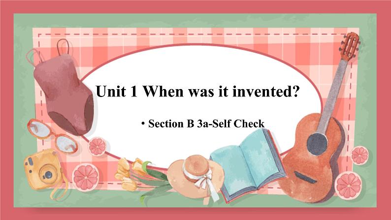 Unit 1   When was it invented-Section B 3a-Self Check课件初中英语鲁教版（五四学制）九年级全册01