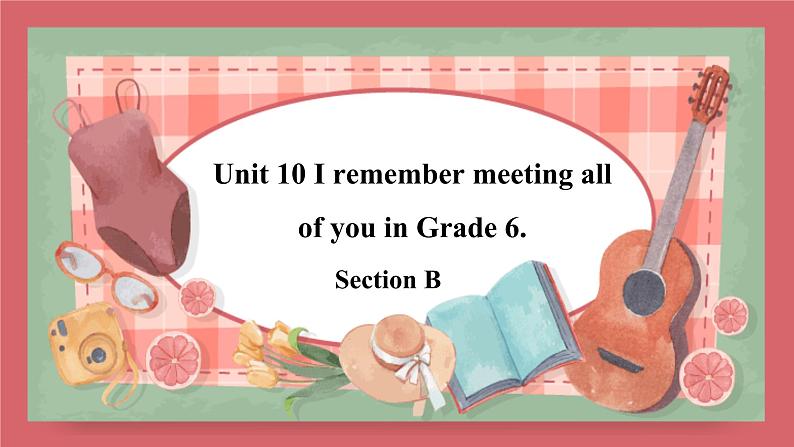 Unit 10   I remember meeting all of you in Grade 6.-Section B课件初中英语鲁教版（五四学制）九年级全册01