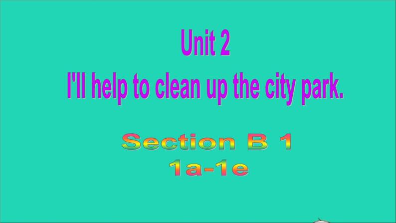 英语人教版八年级下册同步教学课件unit 2 i’ll help to clean up the city parks sectionb（1a-1e）01