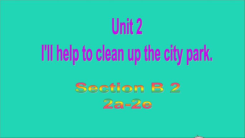 英语人教版八年级下册同步教学课件unit 2 i’ll help to clean up the city parks sectionb（2a-2e）第1页